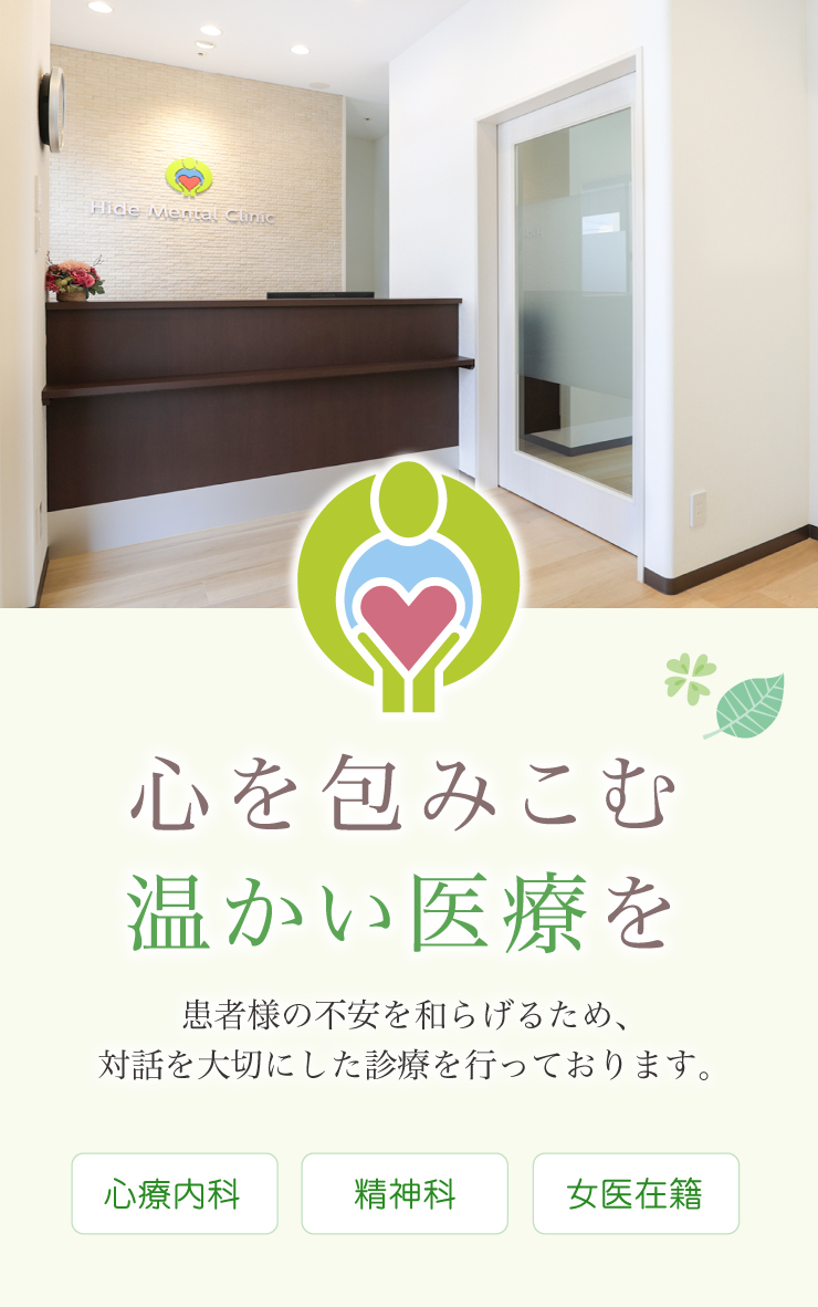 心を包みこむ温かい医療を 患者様の不安を和らげるため、対話を大切にした診療を行っております。心療内科 精神科 女医在籍